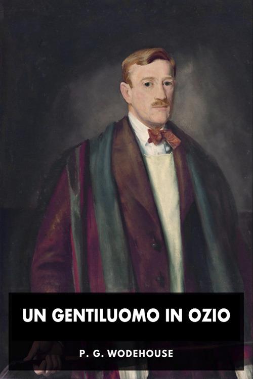 Un gentiluomo in ozio - Pelham G. Wodehouse,Horatio Valentae - ebook