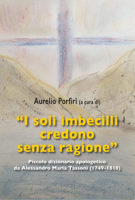 "I soli imbecilli credono senza ragione" - Alessandro Maria Tassoni,Aurelio Porfiri - ebook