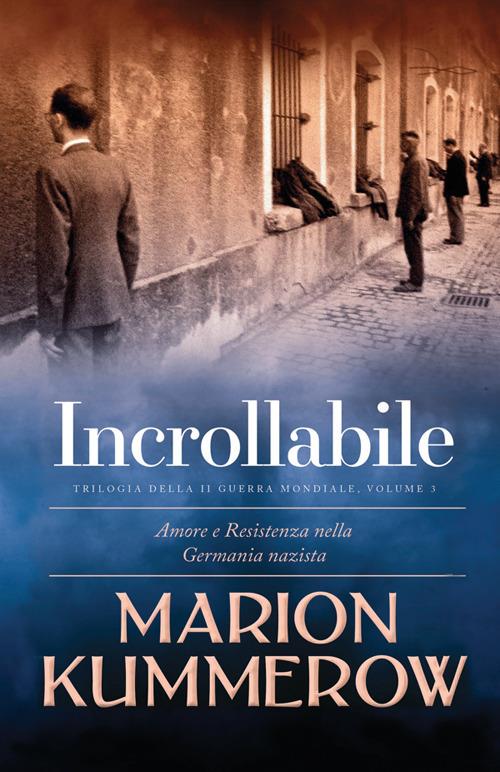 Incrollabile. Amore e resistenza in un periodo di tensioni e conflitti politici. Vol. 3 - Marion Kummerow - copertina