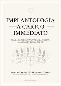 Libro Implantologia a carico immediato. Dalle origini dell'implantologia moderna alla pratica clinica di oggi Giuseppe Francesco Cimmino