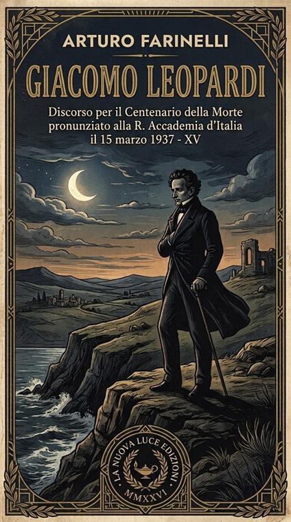 Giacomo Leopardi. Discorso per il centenario della morte pronunziato alla R. Accademia d'Italia il 15 marzo 1937-XV - Arturo Farinelli - ebook