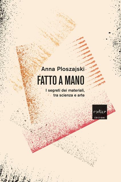 Fatto a mano. I segreti dei materiali, tra scienza e arte - Anna Ploszajski,Davide Fassio - ebook