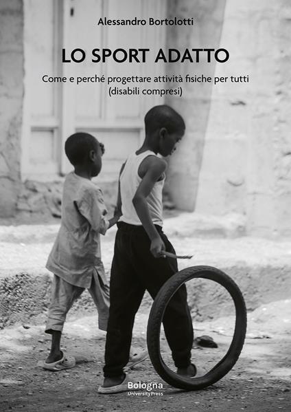 Lo sport adatto. Come e perché progettare attività fisiche per tutti (disabili compresi) - Alessandro Bortolotti - copertina