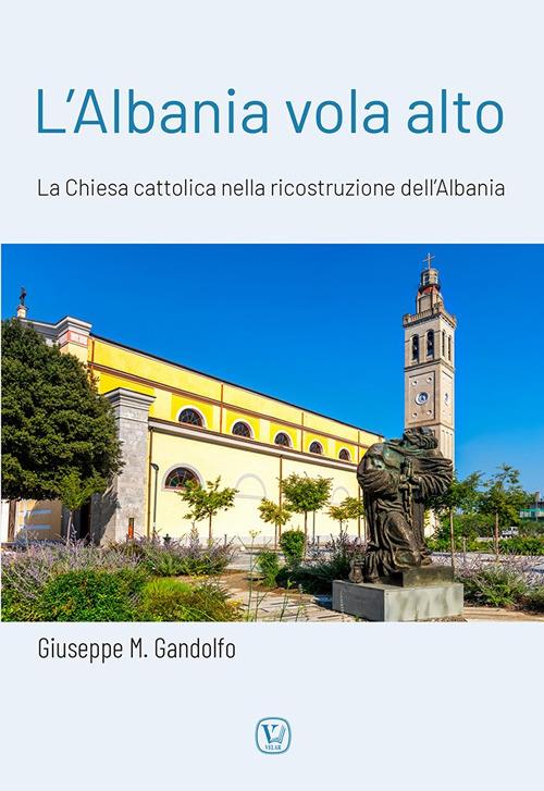 L'Albania vola alto. La Chiesa cattolica nella ricostruzione dell'Albania - Giuseppe M. Gandolfo - copertina