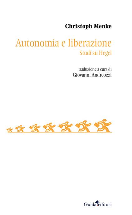 Autonomia e liberazione. Studi su Hegel - Christoph Menke - copertina