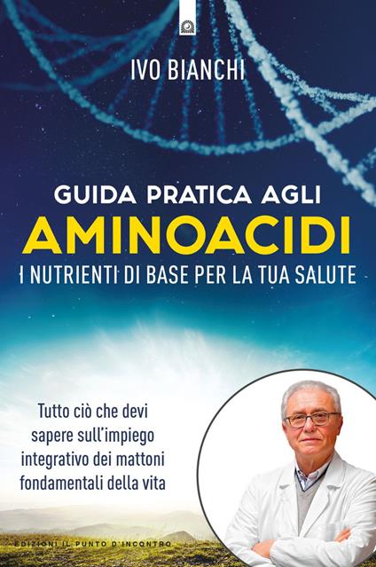 Guida pratica agli aminoacidi. I nutrienti di base per la tua salute - Ivo Bianchi - ebook