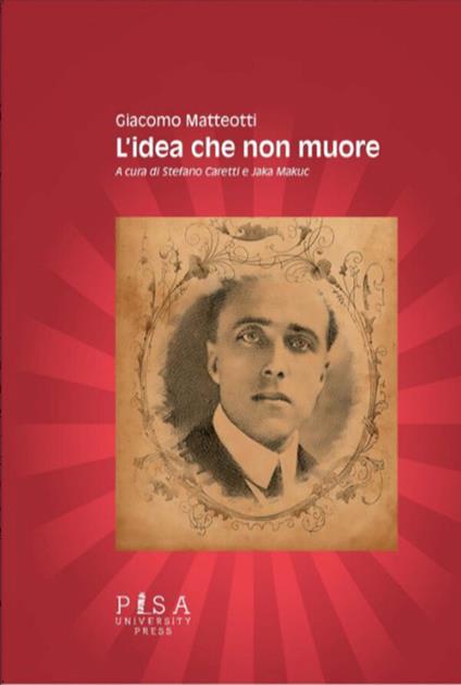 L' idea che non muore - Giacomo Matteotti,Stefano Caretti,Jaka Makuc - ebook