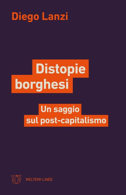 Distopie borghesi. Un saggio sul post-capitalismo - Diego Lanzi - copertina
