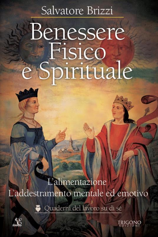 Benessere fisico e spirituale. L'alimentazione. L'addestramento mentale ed emotivo - Salvatore Brizzi - ebook