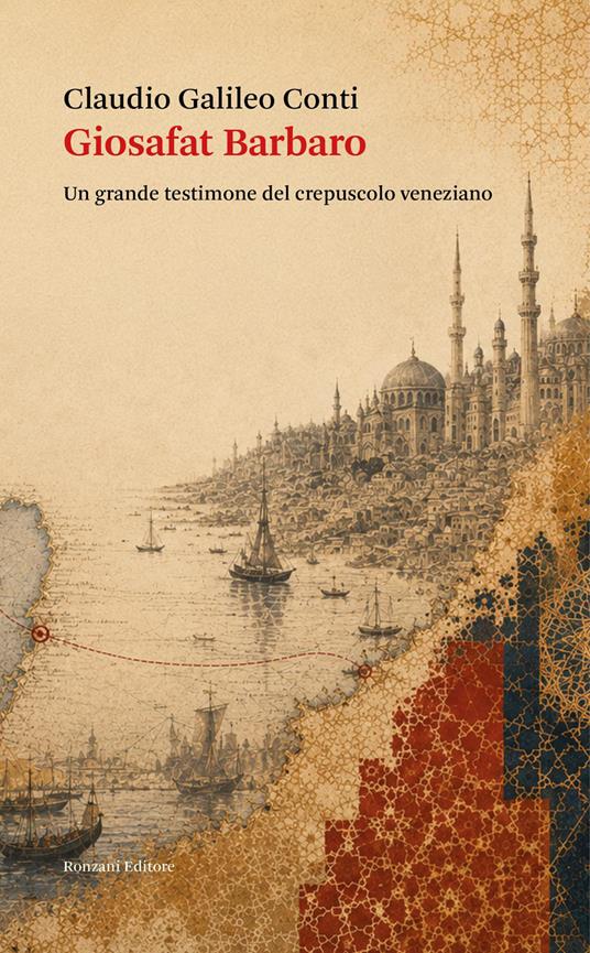 Giosafat Barbaro. Un grande testimone del crepuscolo veneziano - Claudio Galileo Conti - copertina