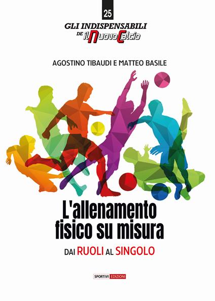 L'allenamento fisico su misura. Dai ruoli al singolo - Agostino Tibaudi,Matteo Basile - copertina