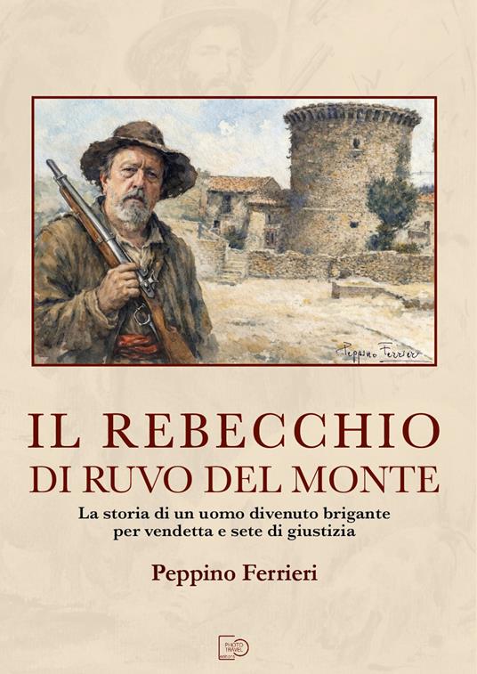 Il Rebecchio di Ruvo del Monte. La storia di un uomo divenuto brigante per vendetta e sete di giustizia - Peppino Ferrieri - copertina