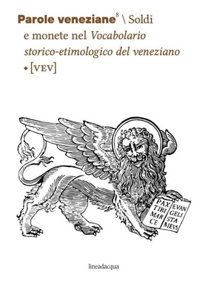 Parole veneziane. Vol. 8: Soldi e monete nel Vocabolario storico-etimologico del veneziano (VEV) - copertina