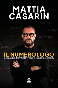Il numerologo. Scopri i tuoi talenti attraverso la tua data di nascita
