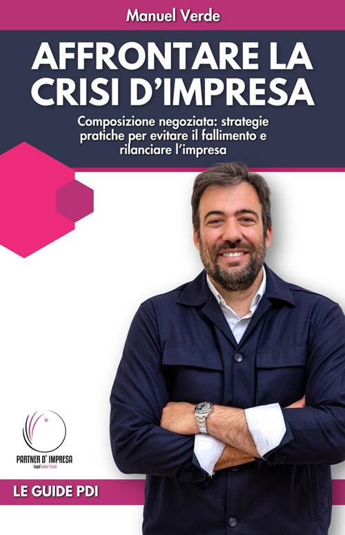 Affrontare la crisi d'impresa. Composizione negoziata: strategie pratiche per evitare il fallimento e rilanciare l'impresa - Manuel Verde - ebook