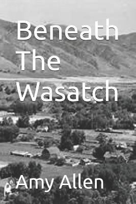 Beneath The Wasatch - Amy Kathryn Allen - cover