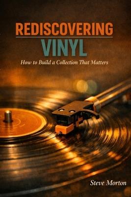 Rediscovering Vinyl: How to Build a Collection That Matters - Steve Morton - cover