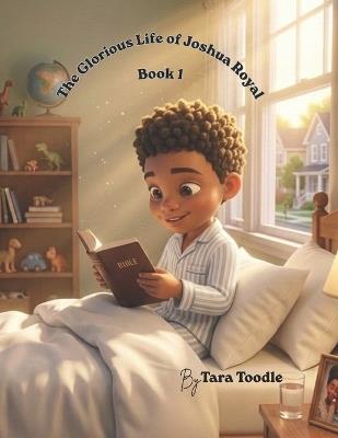 The Glorious Life of Joshua Royal Book 1: Book 1 - Tara Toodle - cover