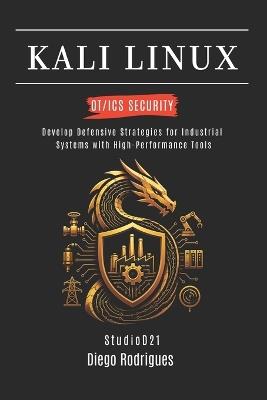 Kali Linux Ot/ICS Security: Develop Defensive Strategies for Industrial Systems with High-Performance Tools - Diego Rodrigues - cover