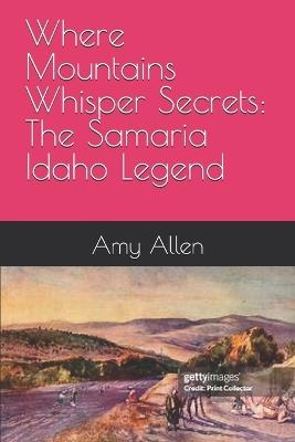 Where Mountains Whisper Secrets: The Samaria Idaho Legend - Amy Kathryn Allen - cover