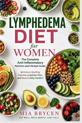 Lymphedema Diet for Women: The Complete Anti-Inflammatory Nutrition and Lifestyle Guide to Reduce Swelling, Improve Lymphatic Flow, and Restore Daily Comfort - Mia Brycen - cover