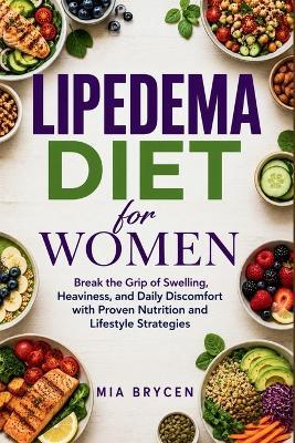 Lipedema Diet for Women: Break the Grip of Swelling, Heaviness, and Daily Discomfort with Proven Nutrition and Lifestyle Strategies - Mia Brycen - cover