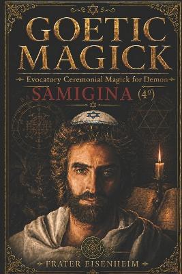 Goetic Magick: Evocatory Ceremonial Magick for Demon SAMIGINA - Frater Eisenheim - cover