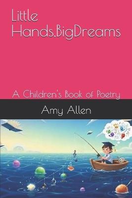 Little Hands, BigDreams: A Children's Book of Poetry - Amy Kathryn Allen - cover