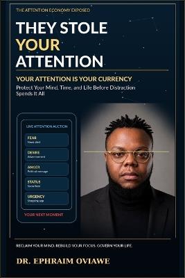 They Stole Your Attention: Your Attention Is Your Currency: Protect Your Mind, Time, and Life Before Distraction Spends It All - Ephraim Oviawe - cover