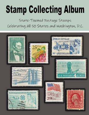Stamp Collecting Album: State-Themed Postage Stamps Celebrating All 50 States and Washington, D.C. - C Mahoney - cover