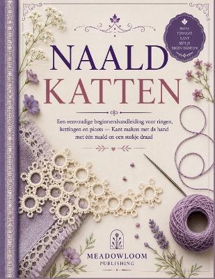 Naald Katten: Een eenvoudige beginnershandleiding voor ringen, kettingen en picots - Kant maken met de hand met één naald en een stukje draad - Meadowloom Publishing - cover