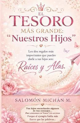 El Tesoro Más Grande: "Nuestros Hijos" - Educar con amor, fe y valores para formar hijos íntegros, felices y preparados para la vida - Salomon Michan - cover