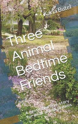 Three Animal Bedtime Friends: A gentle bedtime story for small animal dreams - Karla Butel - cover