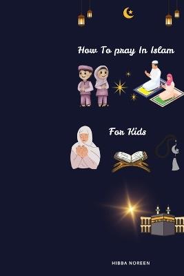 How To Pray In Islam For Kids - Hibba Noreen - cover