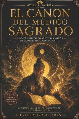 El Canon del Médico Sagrado: Rescate, interpretación y transmisión de la medicina ancestral china basada en el Huangdi Neijing y las enseñanzas de Sun Simiao - Esperanza Flores - cover