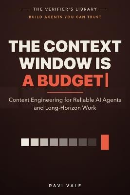 The Context Window Is a Budget: Context Engineering for Reliable AI Agents and Long-Horizon Work - Ravi Vale - cover