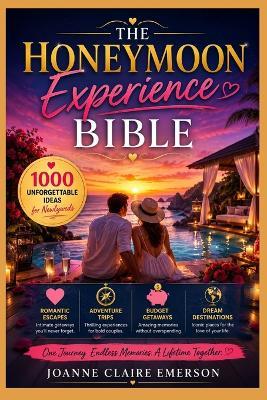 The Honeymoon Experience Bible: 1000 Unforgettable Ideas for Newlyweds -- Romantic Escapes, Adventure Trips, Budget Getaways, and Dream Destinations for Every Couple - Joanne Claire Emerson - cover