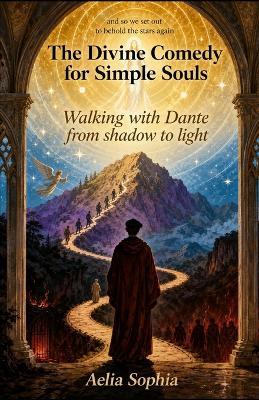 The Divine Comedy of Simple Souls: Walking with Dante from darkness to light - Aelia Sophia - cover