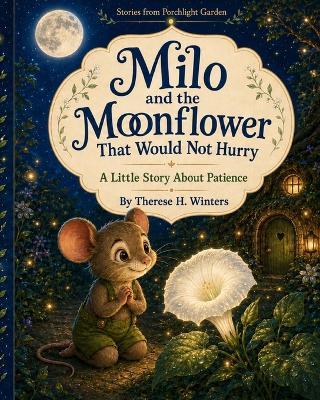 Milo and the Moonflower That Would Not Hurry: A Little Story About Patience - Therese H Winters - cover