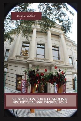 Charleston, South Carolina Architectural and Historical Icons: Profile Stories, Design and Innovations - Marques Vickers - cover