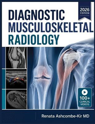Diagnostic Musculoskeletal Radiology: A Complete Guide to Image Interpretation, Pattern Recognition, Differential Diagnosis, and Evidence Based Reporting of Bone, Joint, and Soft Tissue Conditions - Renata Ashcombe-Kir - cover