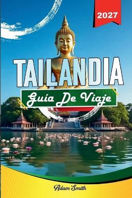 Guía de Viaje Tailandia 2027: Ve más. Gasta menos. Cero estrés. - Adam Smith - cover