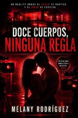 Doce cuerpos y ninguna regla: Un reality donde el deseo se castiga y el amor se expulsa - Melany Rodriguez - cover