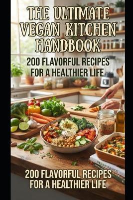 The Ultimate Vegan Kitchen Handbook: 200 Flavorful Recipes for a Healthier Life - Jhor Soto - cover