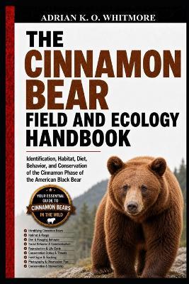 The Cinnamon Bear Field and Ecology Handbook: Identification, Habitat, Diet, Behavior, and Conservation of the Cinnamon Phase of the American Black Bear - Adrian K O Whitmore - cover