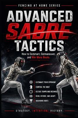 Advanced Sabre Tactics: How to Outsmart, Outmaneuver, and Win Mor Bouts - C C M - cover