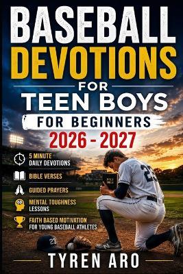 Baseball Devotions for Teen Boys for Beginners: 5 Minute Daily Christian Devotions With Bible Verses Guided Prayers Mental Toughness Lessons And Faith Based Motivation For Young Baseball Athletes - Tyren Aro - cover