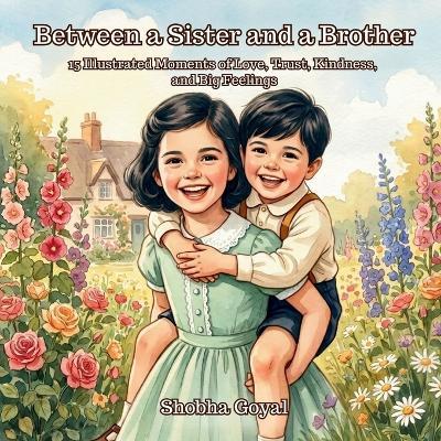 Between a Sister and a Brother: 15 Illustrated Moments of Love, Trust, Kindness, and Big Feelings - Shobha Goyal - cover