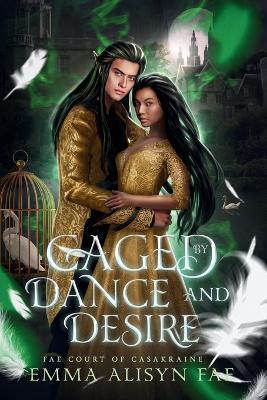 Caged by Dance and Desire: A Dark Fae Morally Gray Fantasy Romance - Emma Alisyn,Alisyn Fae - cover