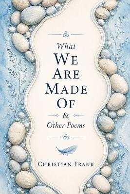 What We Are Made Of & Other Poems - Christian Frank - cover